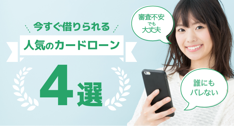 今すぐ借りられる人気のカードローン4選